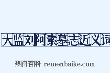 大监刘阿素墓志近义词是什么意思的图片